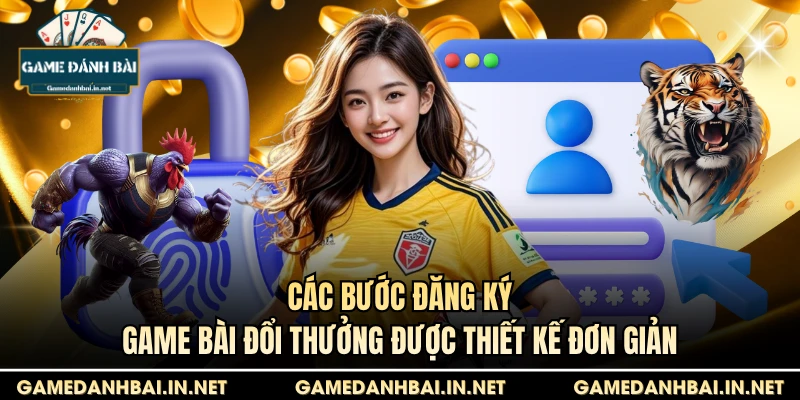 Các bước đăng ký game bài đổi thưởng được thiết kế đơn giản