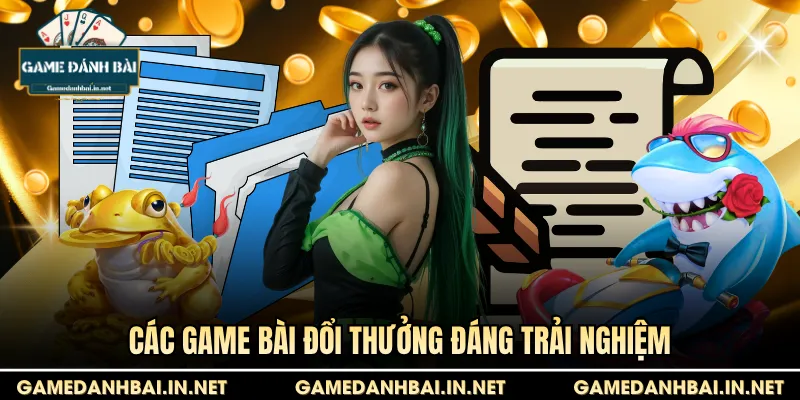 Các game bài đổi thưởng đáng trải nghiệm
