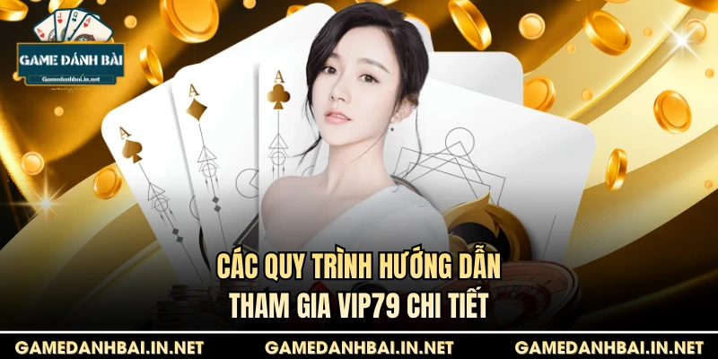 Các quy trình hướng dẫn tham gia VIP79 chi tiết