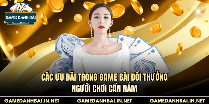 Các ưu đãi trong game bài đổi thưởng người chơi cần nắm