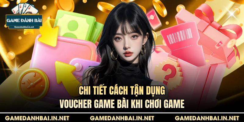 Chi tiết cách tận dụng Voucher game bài khi chơi game