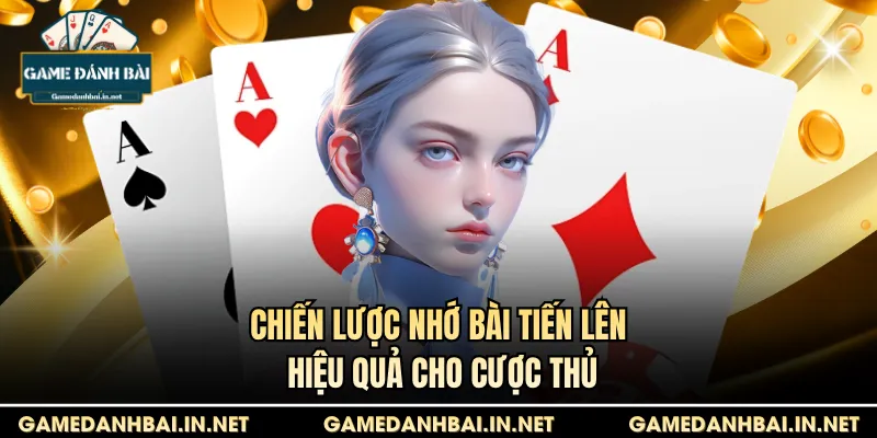 Chiến lược nhớ bài Tiến Lên hiệu quả cho cược thủ