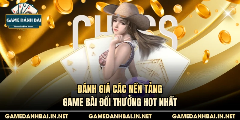 Đánh giá các nền tảng game bài đổi thưởng hot nhất