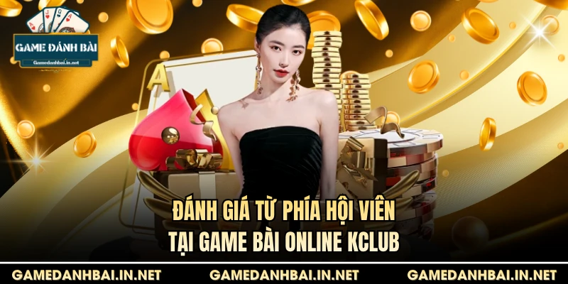 Đánh giá từ phía hội viên tại game bài online Kclub