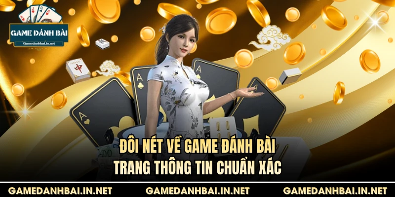 Đôi nét về Game Đánh Bài trang thông tin chuẩn xác