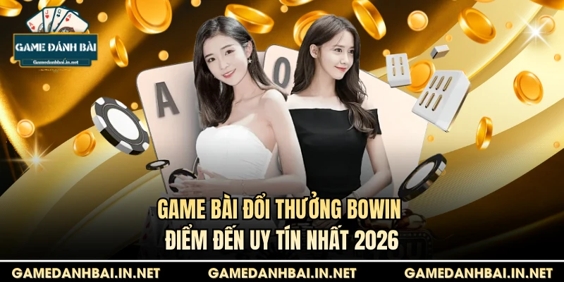 Game bài đổi thưởng Bowin