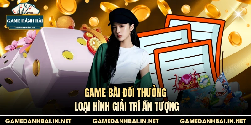 Game bài đổi thưởng loại hình giải trí ấn tượng