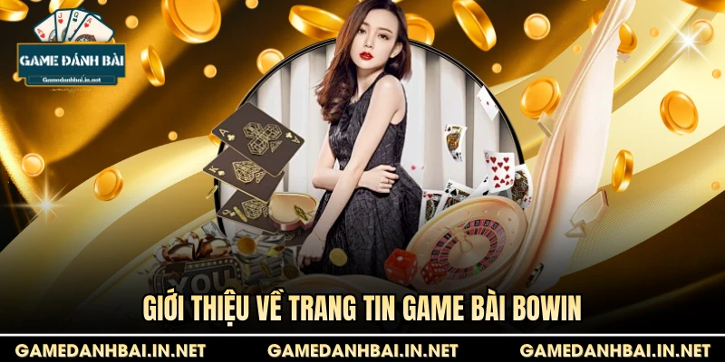 Giới thiệu về trang tin game bài Bowin