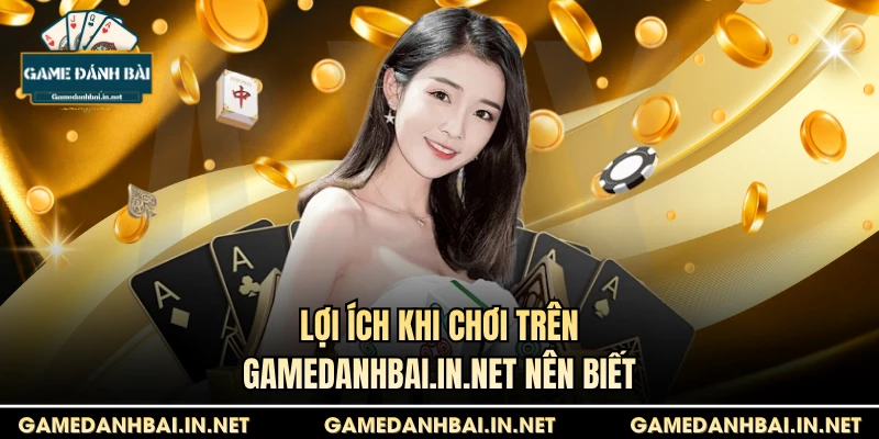 Lợi ích khi chơi trên gamedanhbai.in.net nên biết