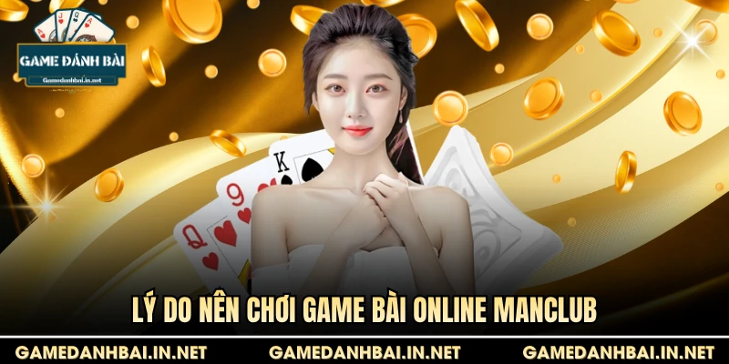 Lý do nên chơi game bài online Manclub