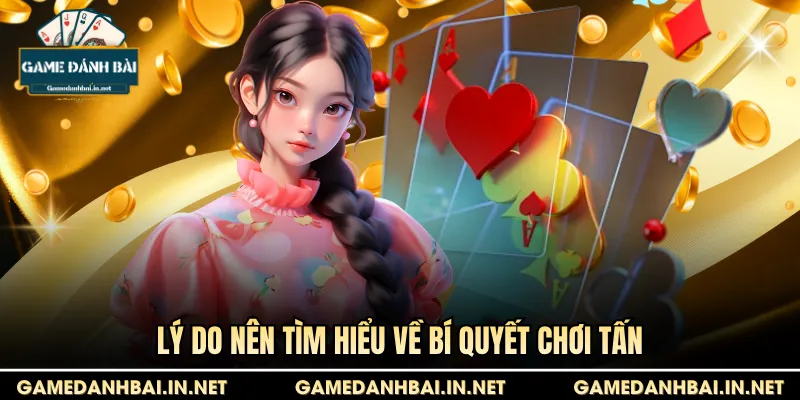 Lý do nên tìm hiểu về bí quyết chơi Tấn