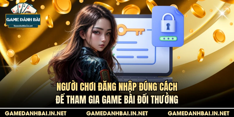 Người chơi đăng nhập đúng cách để tham gia game bài đổi thưởng