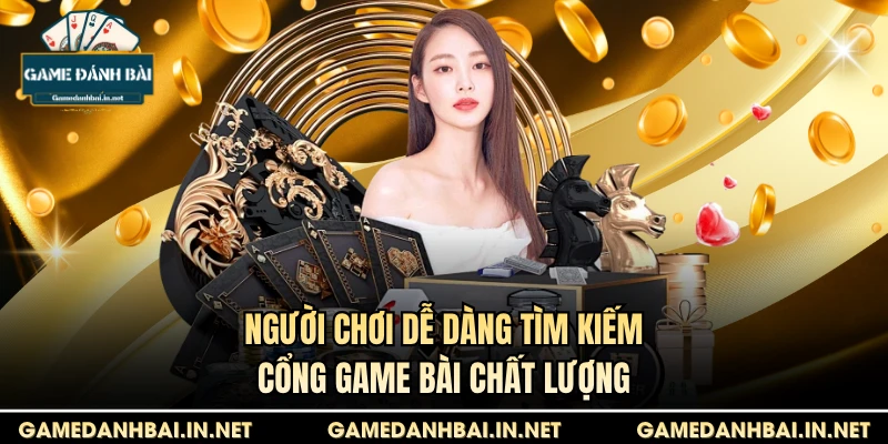 Người chơi dễ dàng tìm kiếm Cổng game bài chất lượng