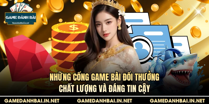 Những cổng game bài đổi thưởng chất lượng và đáng tin cậy