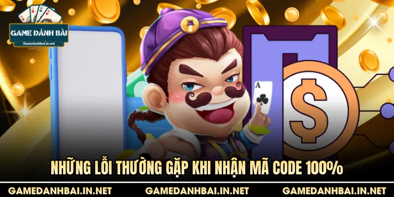 Những lỗi thường gặp khi nhận mã code 100%
