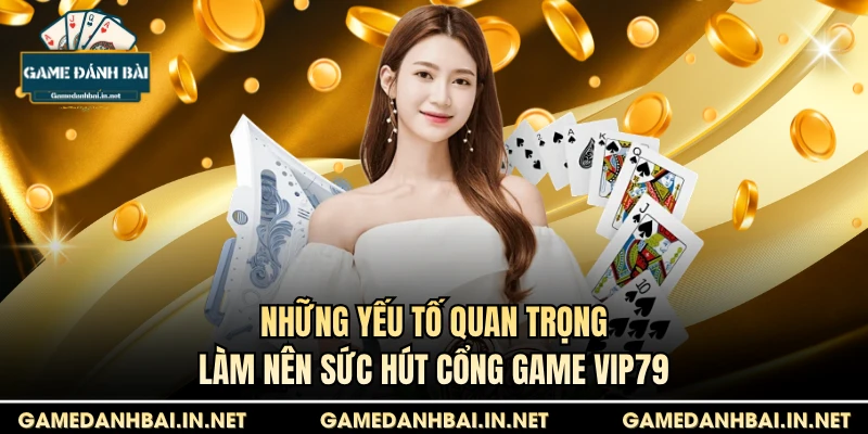 Những yếu tố quan trọng làm nên sức hút cổng game VIP79