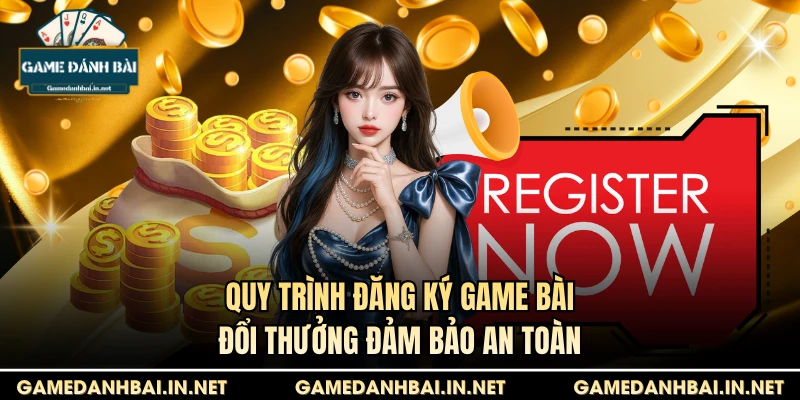 Quy trình đăng ký game bài đổi thưởng đảm bảo an toàn