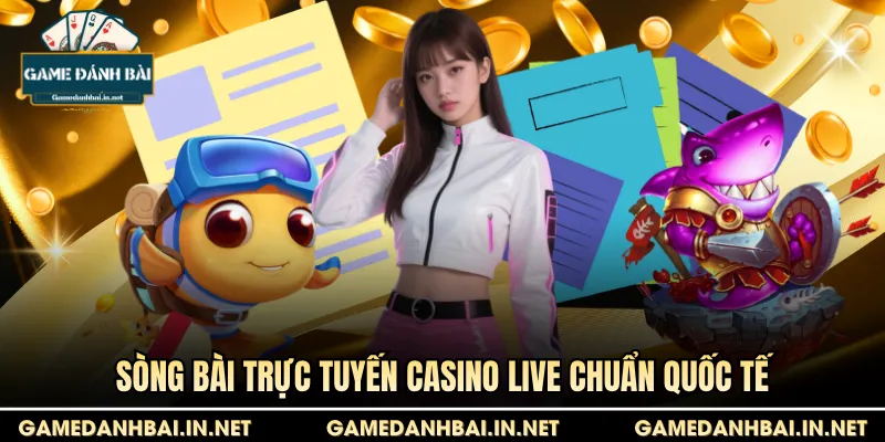 Sòng bài trực tuyến Casino Live chuẩn quốc tế