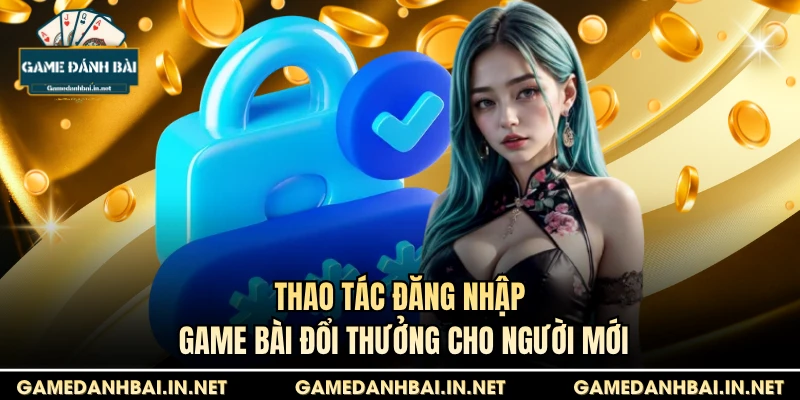 Thao tác đăng nhập game bài đổi thưởng cho người mới