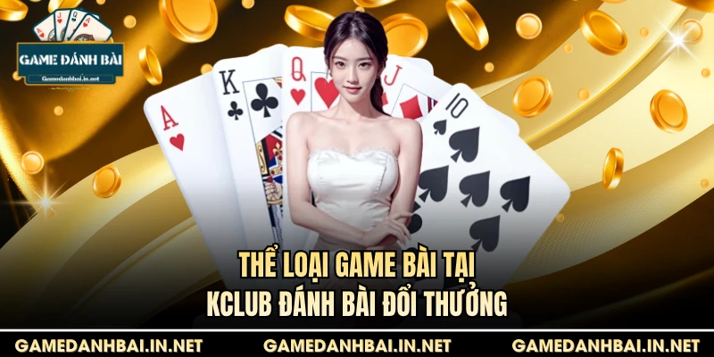 Thể loại game bài tại Kclub đánh bài đổi thưởng