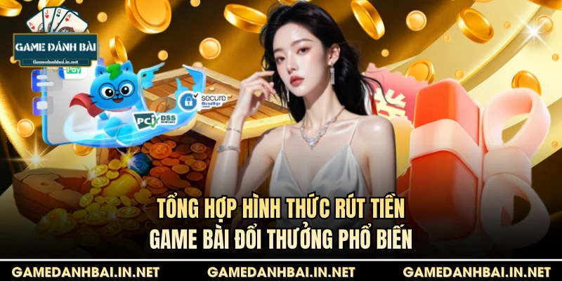 Tổng hợp hình thức rút tiền game bài đổi thưởng phổ biến