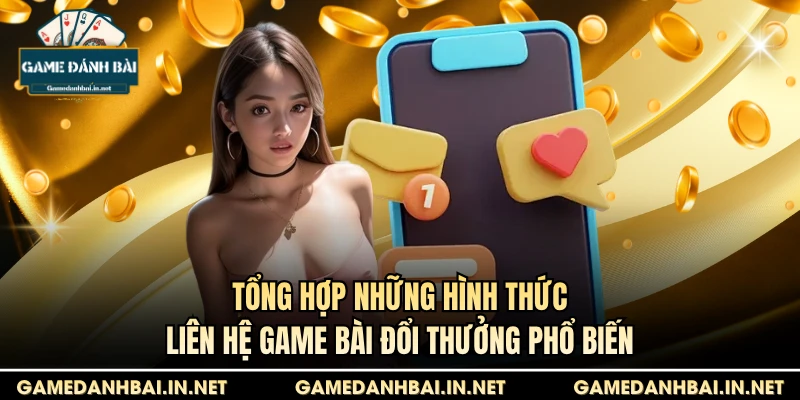 Tổng hợp những hình thức liên hệ game bài đổi thưởng phổ biến
