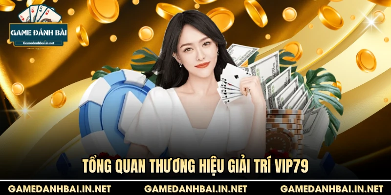 Tổng quan thương hiệu giải trí Vip79