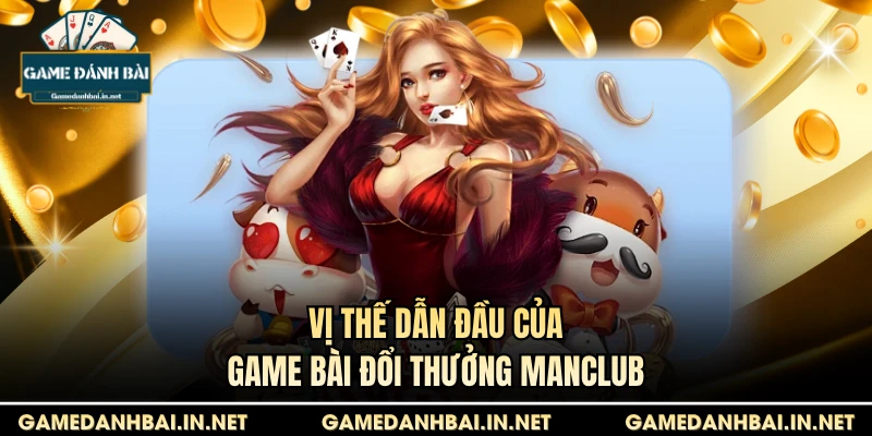 Vị thế dẫn đầu của game bài đổi thưởng Manclub
