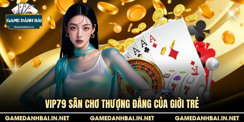 VIP79 sân chơ thượng đẳng của giới trẻ
