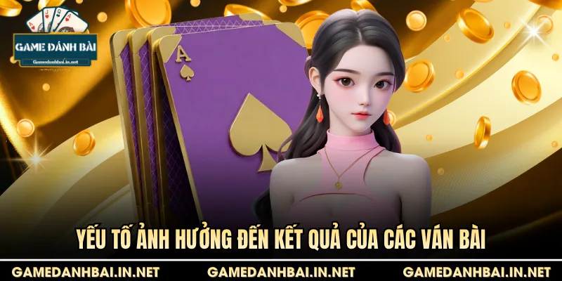 Yếu tố ảnh hưởng đến kết quả của các ván bài